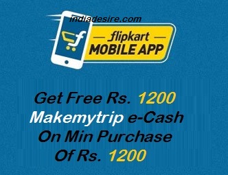 India Desire : Get Free Rs. 1200 Makemytrip e-Cash On Min Purchase Of Rs. 1200 On Flipkart App [Valid Till 24th June]